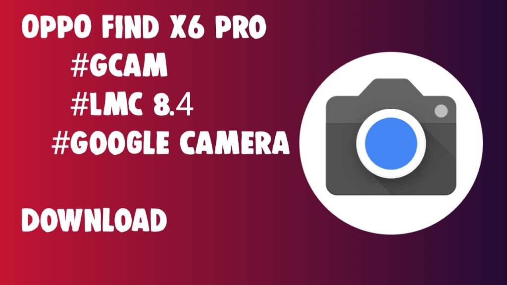  OPPO Find X6 Pro Gcam Lmc 8.4 Google Camera And Configs file